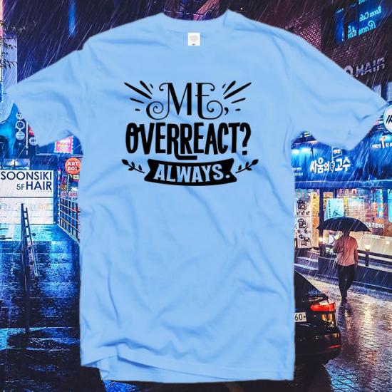 Me Overreact Always T-Shirt