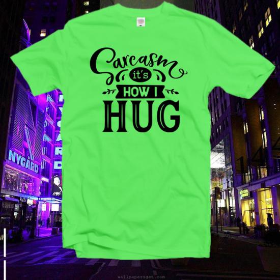 Sarcasm İts How İ Hug T-Shirt/