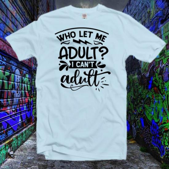Who Let Me Adultt-Shirt/