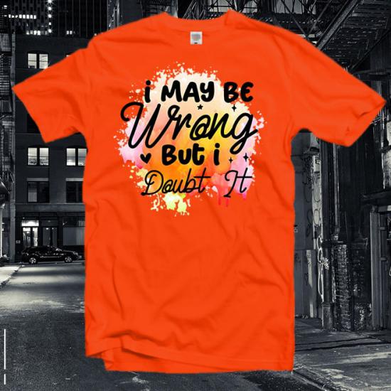 İ May Be Wrong But İ Doubt İt T-Shirt/