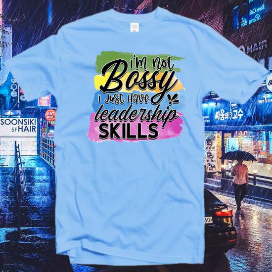 İm Not Bossy İ Just Have Leadership Skills T-Shirt/
