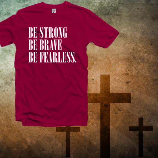 Be Strong Be Brave Be Fearless Shirt/