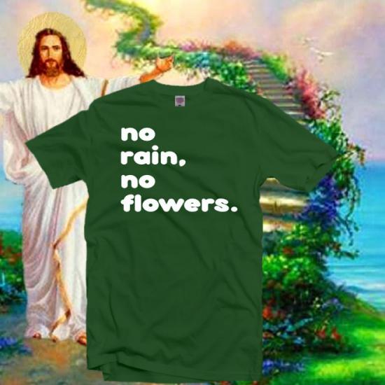 No rain No Flowers Shirt,Grateful Shirt/