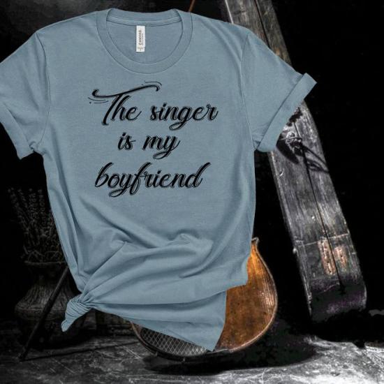 The singer is my boyfriend,graphic tee, Music Tshirt