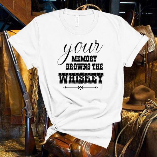 Your Memory Drowns the Whiskey,Country Music Tshirt