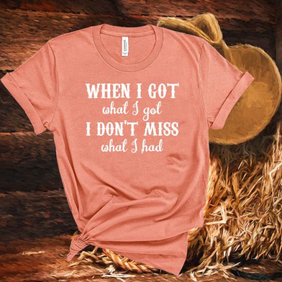 When I got what I got,Lifestyle Country Girl,Country Music Lyric Shirt/