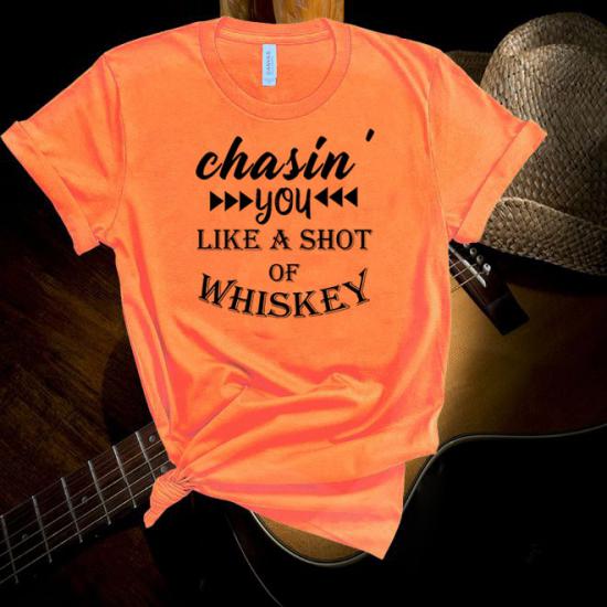 Chasin’ you like a shot of whiskey,T-Shirt,Country Tshirt/