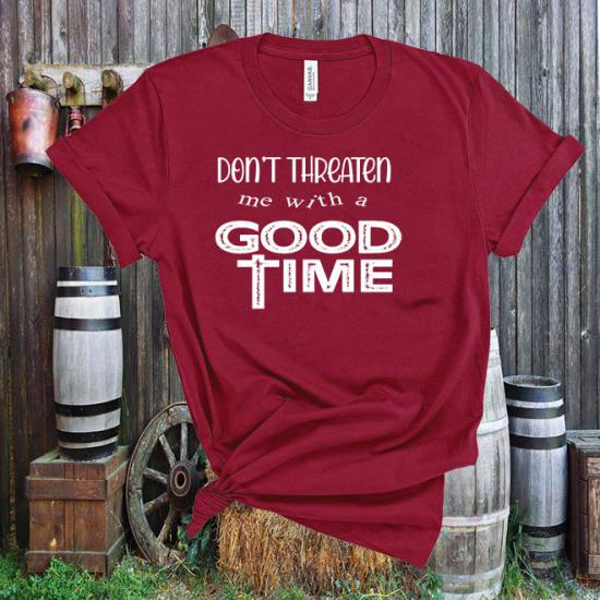 Don’t threaten me with a good time! Those sound like some famous last words! Tshirt