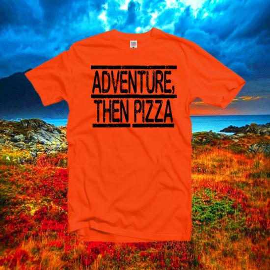 Adventure Then Pizza tshirt, unisex t shirt/