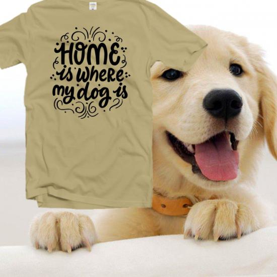 Home is where my dog is  tshirts,Funny Dog Shirt
