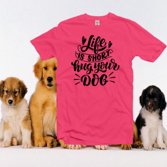 Life is short hug your dog  tshirts Funny Dog Shirt/