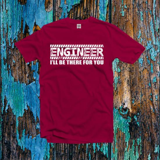 Engineer I’ll Be There For You T-Shirt/