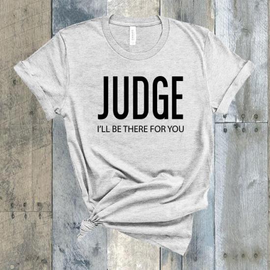 Judge I’ll Be There For You Shirt, Judge T-Shirt/