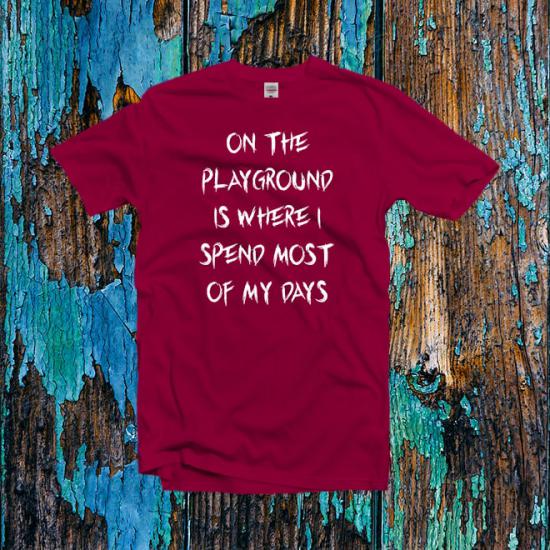 On The Playground Is Where I Spend Most Tshirt/