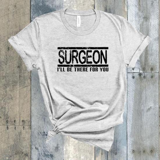 Surgeon I’ll Be There For You T-Shirt,Surgeon Shirt/