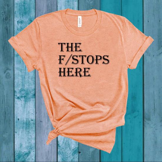 The F Stops Here Shirt,Photographer Shirt/