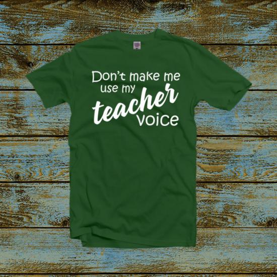 Don’t Make Me Use My Teacher Voice Teacher Tshirt/