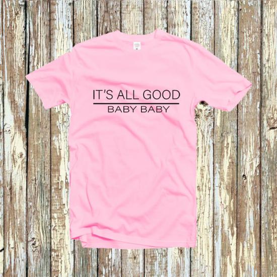 It’s all good baby baby funny tshirt ,t shirt with sayings tee/