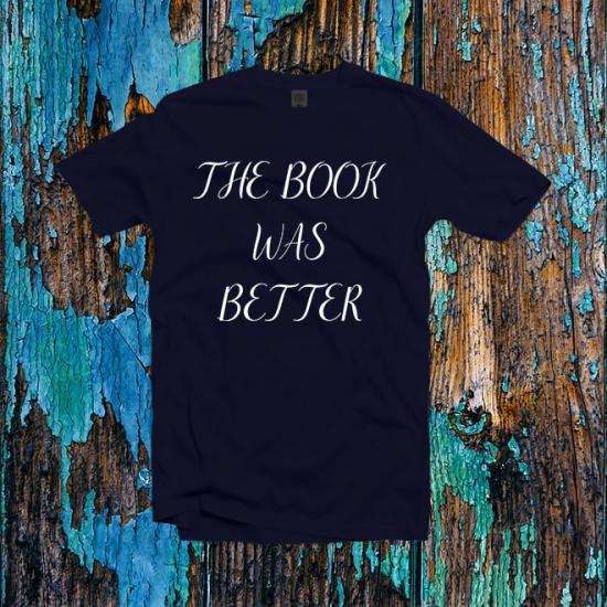 The book lover was better Funny T-Shirt ,Graphic Tee/