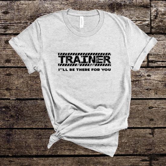 Trainer I’ll Be There For You T-Shirt,Trainer Shirt/