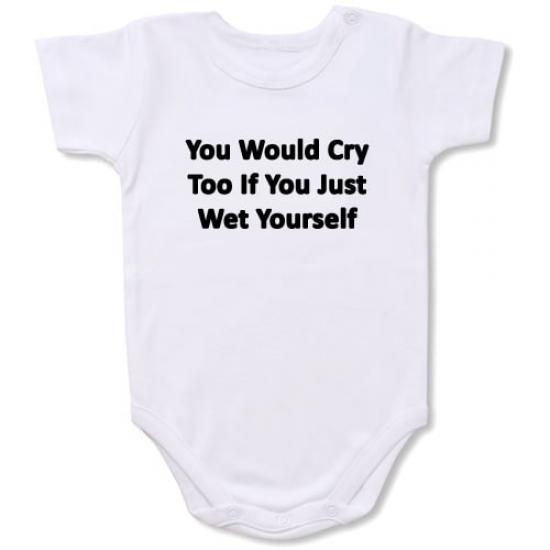 You Would Cry  Bodysuit Baby Slogan onesie