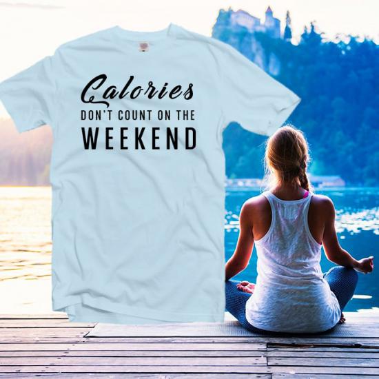 Calories don’t count on the weekend tshirt