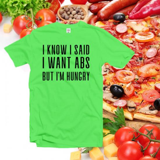 I Know I Said I Want Abs But I’m Hungry Tshirt/