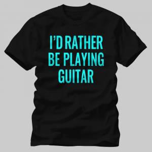 I D Rather Be Playing Guitar Tshirt