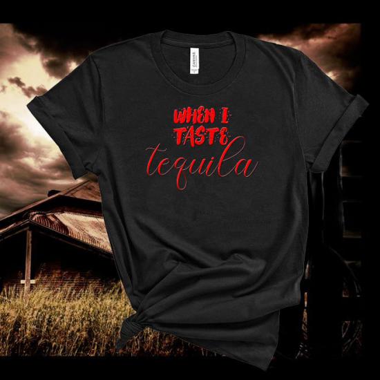 When I Taste Tequila,Country  Lyric Tshirt,Country Music Shirt/
