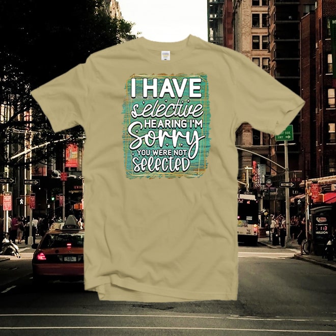 İ Have Selective Hearing T-Shirt/