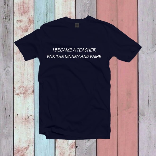 I Became A Teacher For The Money and Fame Shirt,Back to School Shirt/
