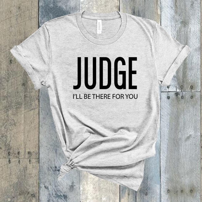 Judge I’ll Be There For You Shirt, Judge T-Shirt,Supreme Court Judge Shirt/