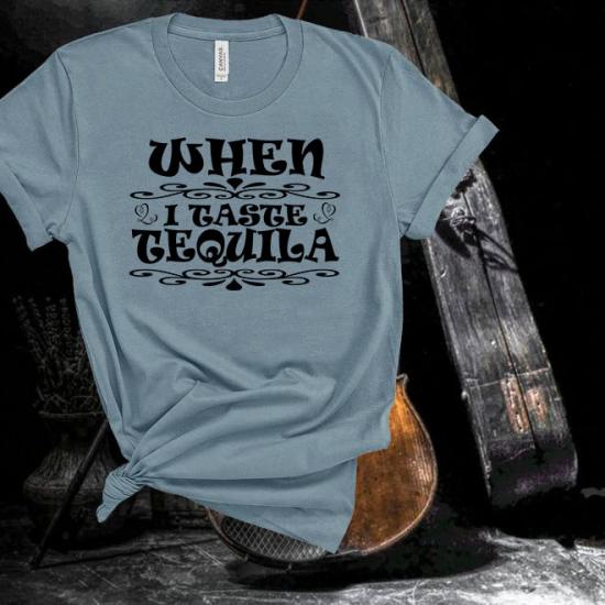 When I Taste Tequila Tshirt,Country Concert,Country Music Tshirt/