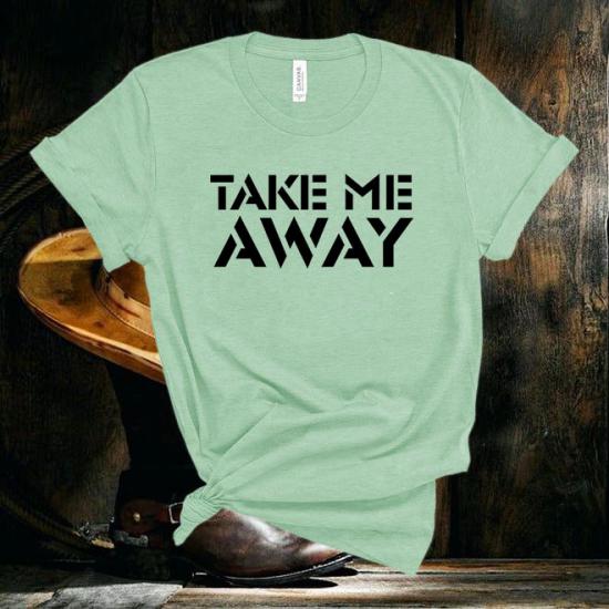 Take Me Away,Country Lyrics Shirt,Music Tee