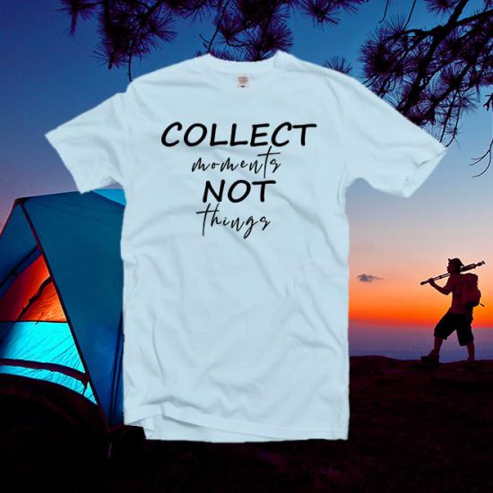 Collect Moments Not Things Shirt,Camping T-Shirt/